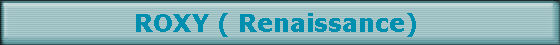 ROXY ( Renaissance) 